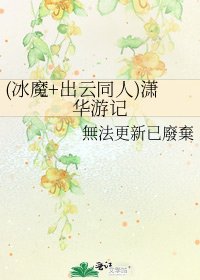 (冰魔+出云同人)潇华游记